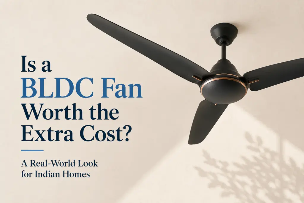 Is a BLDC Fan Worth the Extra Cost? A Real-World Look for Indian Homes 