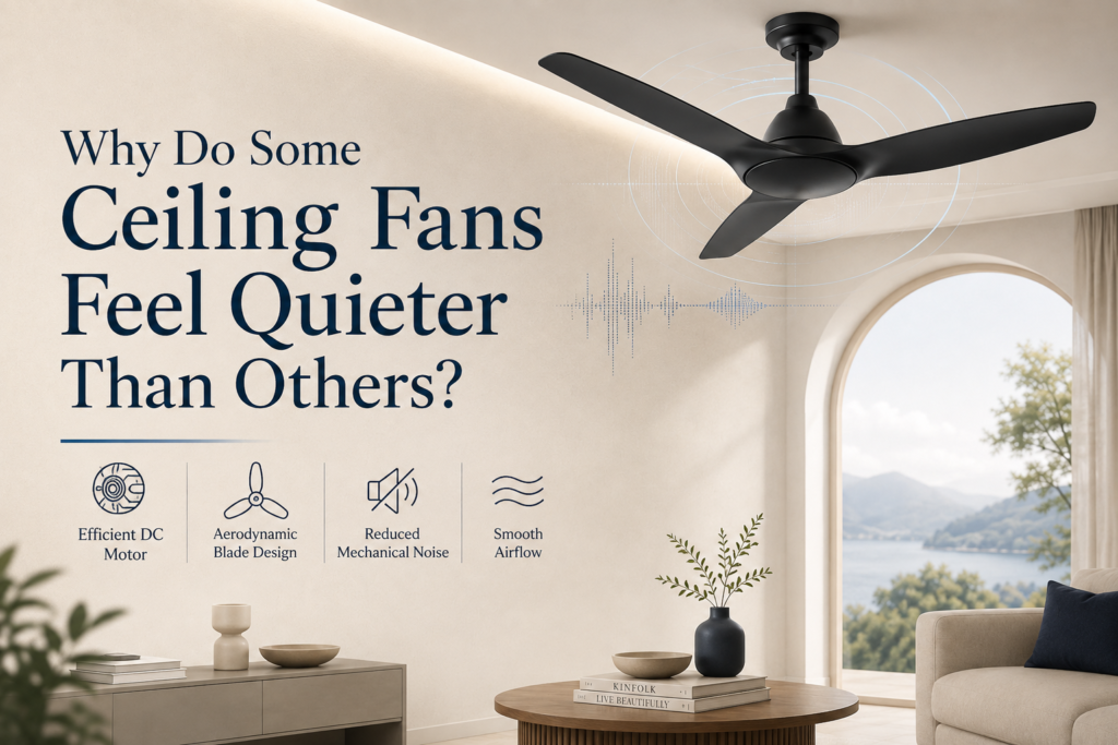 Why Do Some Ceiling Fans Feel Quieter Than Others? 